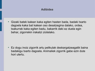 Adibidea Gizaki batek kalean kaka egiten hasten bada, badaki txarto dagoela kaka bat kalean oso desatzegina dalako, ordea, txakurrak kaka egiten badu, bakarrik daki ez duela egin behar, zigorrekin irakatzi ziotelako.  Ez dogu inoiz zigorrik artu pelikulak deskargatzeagatik baina badakigu txarto dagoela. Animaliek zigorrik gabe ezin dute hori ulertu. 