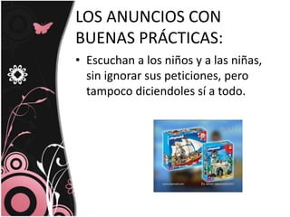 LOS ANUNCIOS CON BUENAS PRÁCTICAS:Escuchan a los niños y a las niñas, sin ignorar sus peticiones, perotampocodiciendolessí a todo.