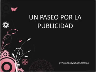 UN PASEO POR LAPUBLICIDAD By Yolanda MuñozCarrasco 