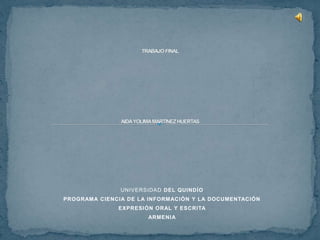 UNIVERSIDAD DEL QUINDÍO
PROGRAMA CIENCIA DE LA INFORMACIÓN Y LA DOCUMENTACIÓN
EXPRESIÓN ORAL Y ESCRITA
ARMENIA
 
