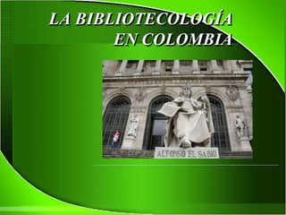 LA BIBLIOTECOLOGÍA
EN COLOMBIA
 