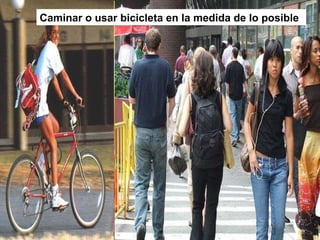 Caminar o usar bicicleta en la medida de lo posible 
