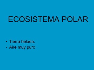 ECOSISTEMA POLAR Tierra helada. Aire muy puro
