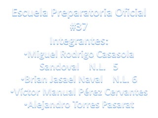 Escuela Preparatoria Oficial #37 Integrantes: ,[object Object]