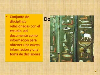 Conjunto de disciplinas relacionadas con el estudio  del documento como información para obtener una nueva información y una toma de decisiones.¿Qué es la Documentación?