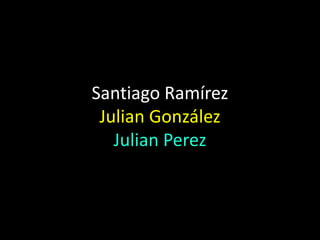 Santiago RamírezJulian GonzálezJulian Perez 