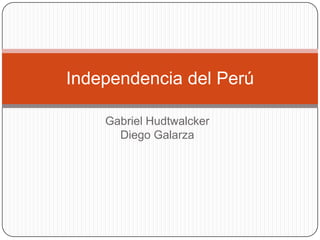 Gabriel HudtwalckerDiego Galarza Independencia del Perú  