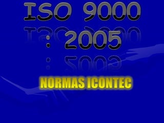 ISO 9000 : 2005 NORMAS ICONTEC 