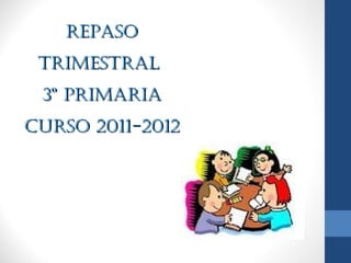 REPASO TRIMESTRAL  3º PRIMARIA CURSO 2011-2012 