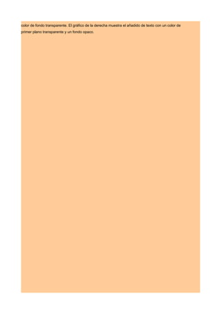 color de fondo transparente. El gráfico de la derecha muestra el añadido de texto con un color de
primer plano transparente y un fondo opaco.
 