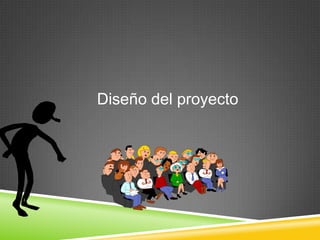 Diseño del proyecto
 