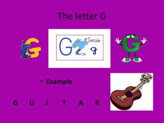 The letter G




        • Example

G   U    I    T     A   R
 