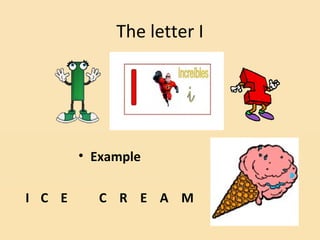 The letter I




        • Example

I C E     C R E A M
 