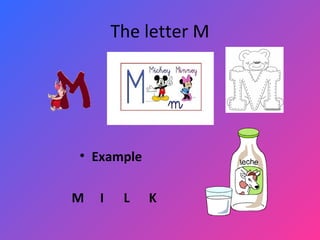 The letter M




• Example

M   I    L   K
 