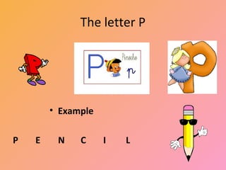 The letter P




        • Example

P   E    N    C     I   L
 