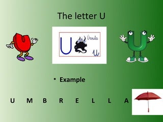 The letter U




            • Example

U   M   B    R    E     L   L   A
 