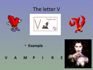 The letter V




        • Example

V   A   M   P   I   R      E
 