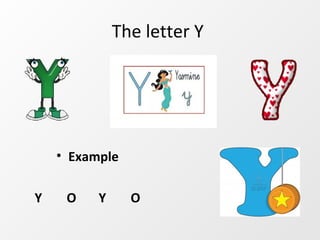 The letter Y




    • Example

Y    O    Y     O
 