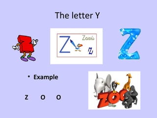 The letter Y




• Example

Z   O   O
 