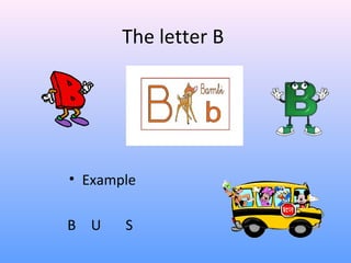 The letter B




• Example

B U    S
 
