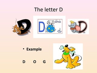The letter D




• Example

D   O       G
 