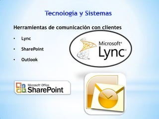 Herramientas de comunicación con clientes

•   Lync

•   SharePoint

•   Outlook
 