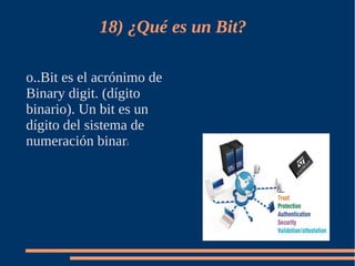 18) ¿Qué es un Bit?

o..Bit es el acrónimo de
Binary digit. (dígito
binario). Un bit es un
dígito del sistema de
numeración binar i
 