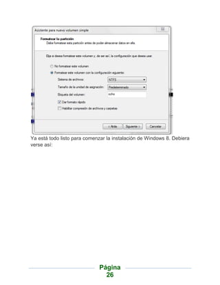 Ya está todo listo para comenzar la instalación de Windows 8. Debiera
verse así:




                             Página
                               26
 