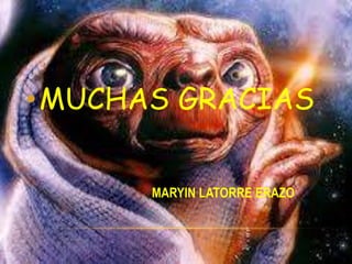 •MUCHAS GRACIAS
MARYIN LATORRE ERAZO
 