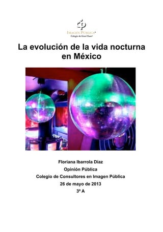 La evolución de la vida nocturna
en México
Floriana Ibarrola Díaz
Opinión Pública
Colegio de Consultores en Imagen Pública
26 de mayo de 2013
3º A
 