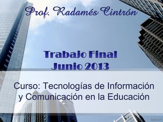 Curso: Tecnologías de Información
y Comunicación en la Educación
 