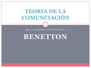 TEORIA DE LA
COMUNCIACIÓN
EN LA CAMPAÑA PUBLICITARIA

BENETTON

 