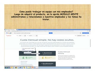 Como puedo trabajar en equipo con mis empleados?
Luego de adquirir el producto, en la opción MODULO GENTE
administramos y relacionamos a nuestros empleados y los temas ha
tratar.

 