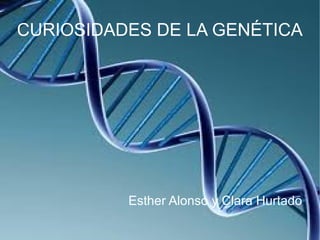 CURIOSIDADES DE LA GENÉTICA

Esther Alonso y Clara Hurtado

 