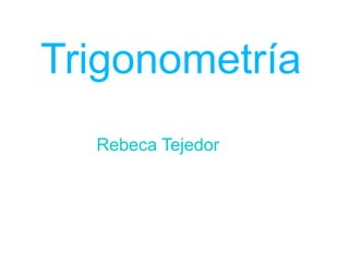 Trigonometría
Rebeca Tejedor

 