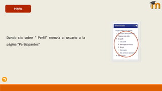 PERFIL
Dando clic sobre “ Perfil” reenvía al usuario a la
página “Participantes”
 