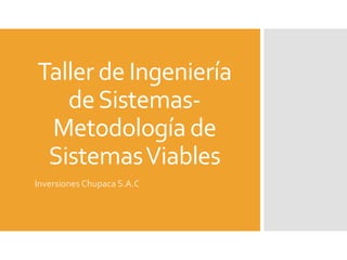 Taller de Ingeniería
deSistemas-
Metodología de
SistemasViables
Inversiones Chupaca S.A.C
 