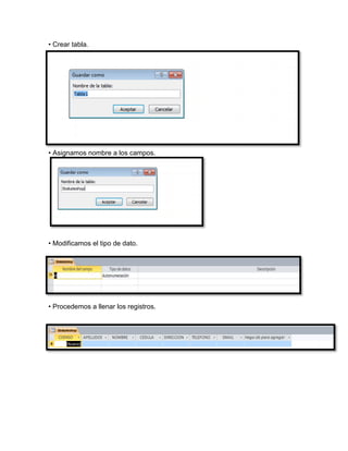 • Crear tabla. 
• Asignamos nombre. 
• Asignamos nombre a los campos. 
• Modificamos el tipo de dato. 
• Procedemos a llenar los registros. 
 