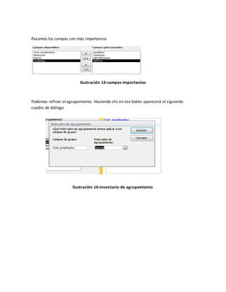Pasamos los campos con más importancia 
Ilustración 13-campos importantes 
Podemos refinar el agrupamiento. Haciendo clic en ese botón aparecerá el siguiente 
cuadro de diálogo 
Ilustración 14-inventario de agrupamiento 
 