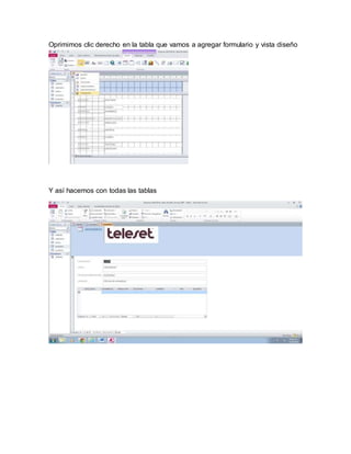 Oprimimos clic derecho en la tabla que vamos a agregar formulario y vista diseño 
Y así hacemos con todas las tablas 
 