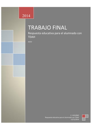 TRABAJO FINAL 
Respuesta educativa para el alumnado con TDAH 
INTEF 
2014 
E. VIZCAÍNO 
Respuesta educativa para el alumnado con TDAH 
13/12/2014  