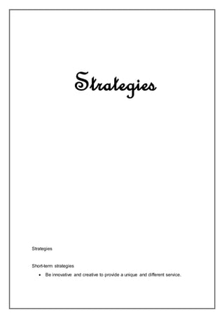 Strategies
Strategies
Short-term strategies
 Be innovative and creative to provide a unique and different service.
 
