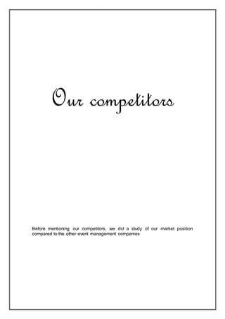 Our competitors
Before mentioning our competitors, we did a study of our market position
compared to the other event management companies
 