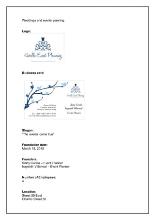 Weddings and events planning
Logo:
Business card
Slogan:
“The events come true”
Foundation date:
March 15, 2015
Founders:
Sindy Carela – Event Planner
Nayarith Villarreal – Event Planner
Number of Employees:
4
Location:
Street 59 East
Obarrio Street 50
 
