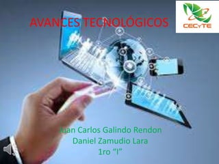 AVANCES TECNOLÓGICOS
Juan Carlos Galindo Rendon
Daniel Zamudio Lara
1ro “I”
 