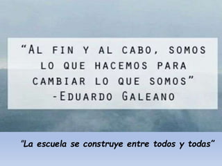”La escuela se construye entre todos y todas”
 