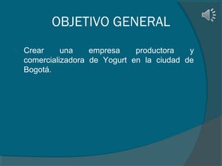 OBJETIVO GENERAL


Crear
una
empresa
productora
y
comercializadora de Yogurt en la ciudad de
Bogotá.

 