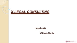 X-LEGAL CONSULTING
Hugo Landa
Wilfredo Murillo
 