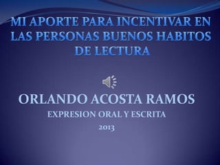 ORLANDO ACOSTA RAMOS
EXPRESION ORAL Y ESCRITA
2013
 