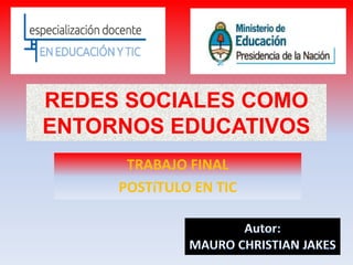 REDES SOCIALES COMO
ENTORNOS EDUCATIVOS
TRABAJO FINAL
POSTíTULO EN TIC
 